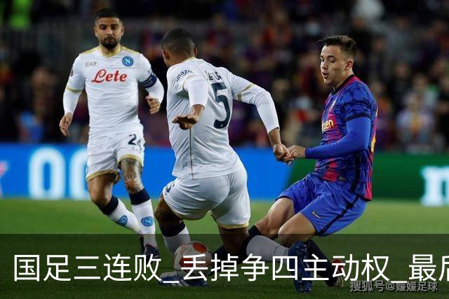 国足三连败 丢掉争四主动权 最后两场必须全胜